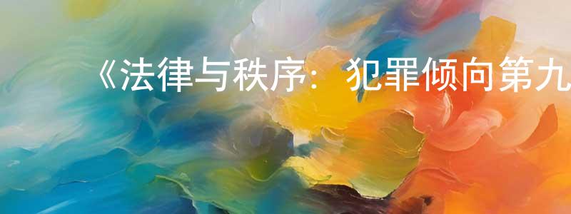 ﻿鲍文静发布﻿《法律与秩序：犯罪倾向第九季》迅雷下载/在线观看-犯罪历史-美剧天堂